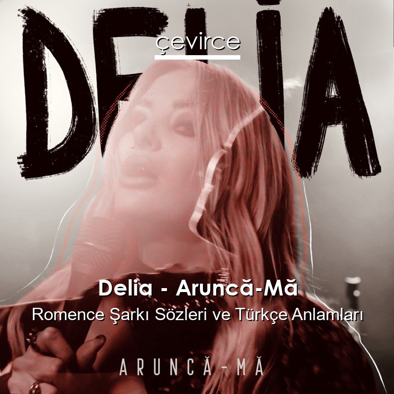 Delia – Aruncă-Mă Romence Şarkı Sözleri Türkçe Anlamları