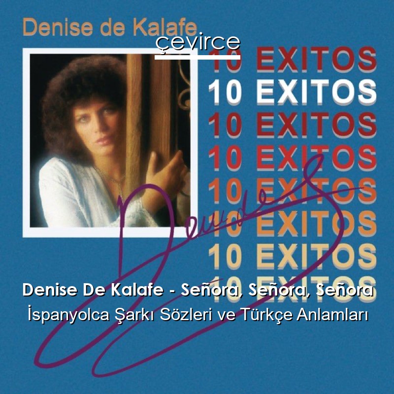 Denise De Kalafe – Señora, Señora, Señora İspanyolca Şarkı Sözleri Türkçe Anlamları