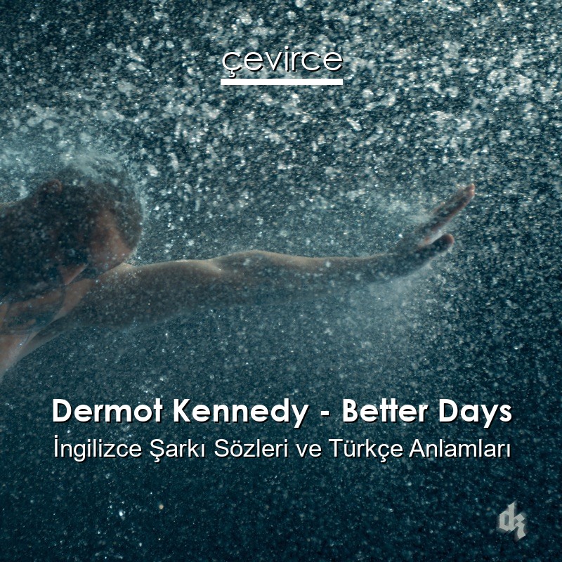 Dermot Kennedy – Better Days İngilizce Şarkı Sözleri Türkçe Anlamları