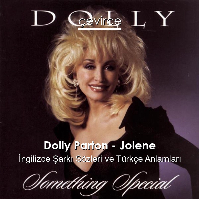 Dolly Parton – Jolene İngilizce Şarkı Sözleri Türkçe Anlamları