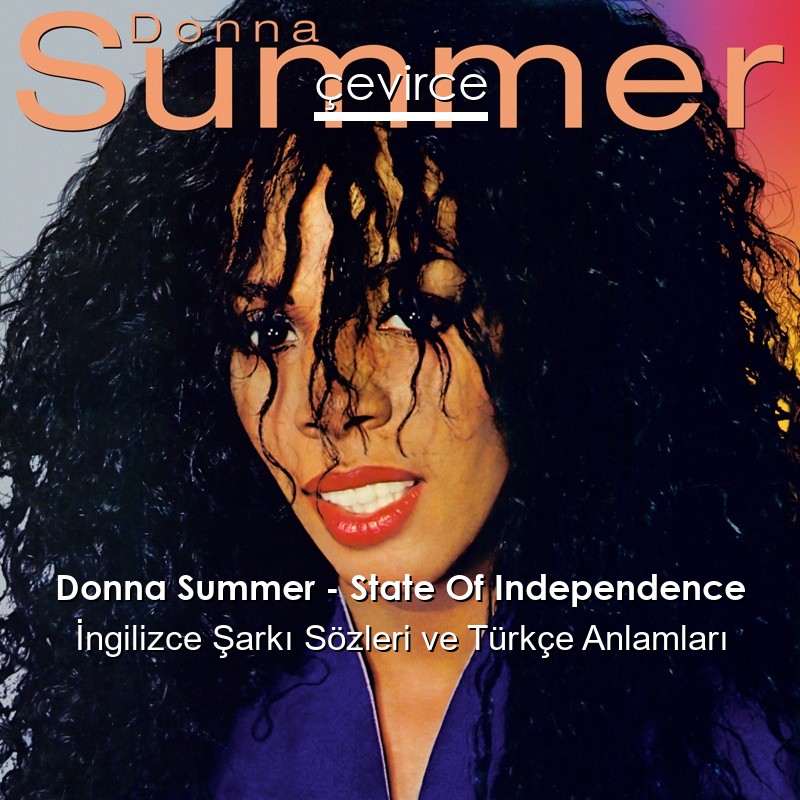 Donna Summer – State Of Independence İngilizce Şarkı Sözleri Türkçe Anlamları