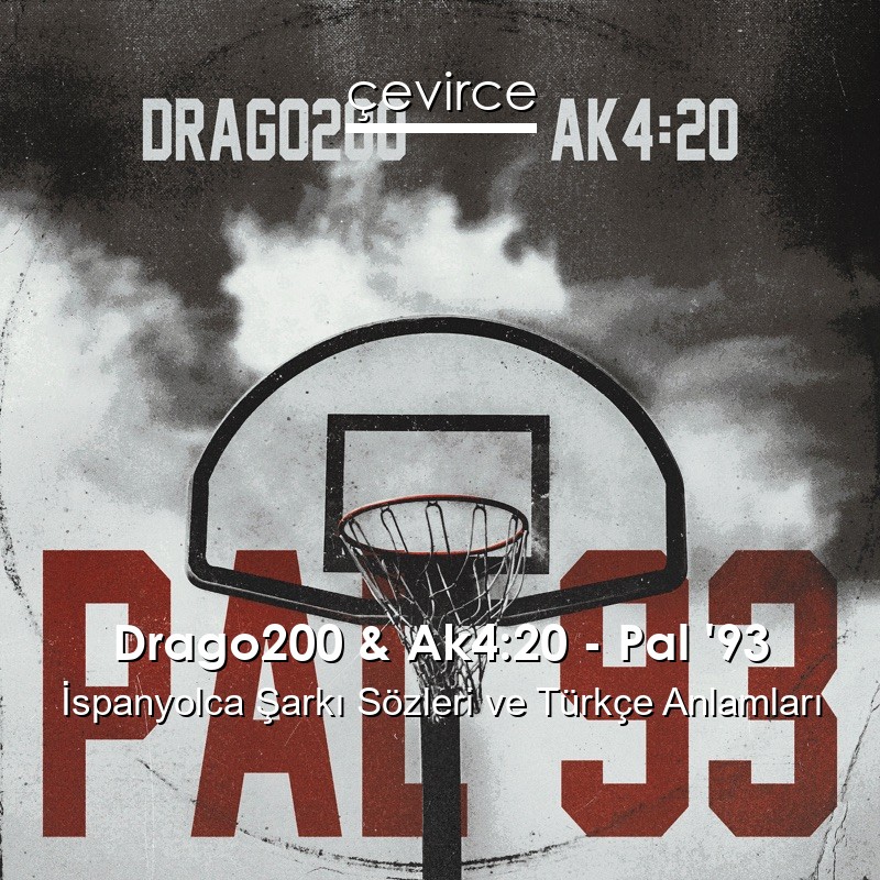 Drago200 & Ak4:20 – Pal ’93 İspanyolca Şarkı Sözleri Türkçe Anlamları