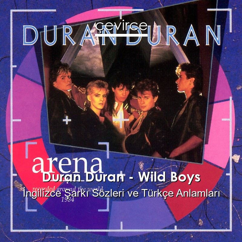 Duran Duran – Wild Boys İngilizce Şarkı Sözleri Türkçe Anlamları