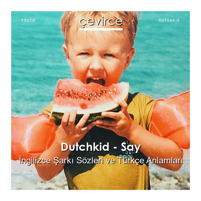 Dutchkid – Say İngilizce Şarkı Sözleri Türkçe Anlamları