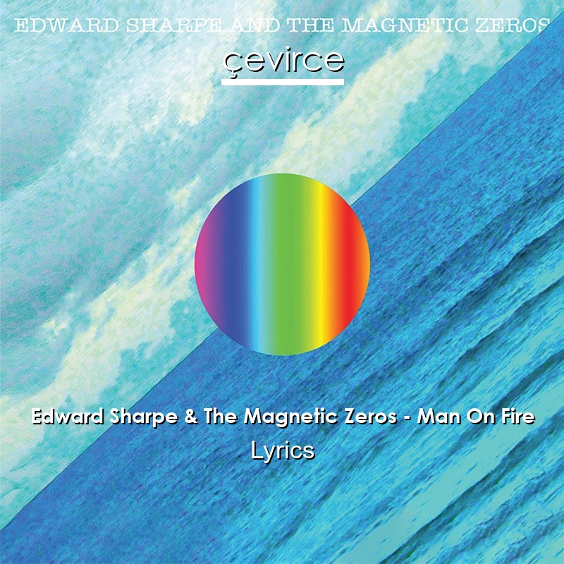 Edward Sharpe & The Magnetic Zeros – Man On Fire Lyrics