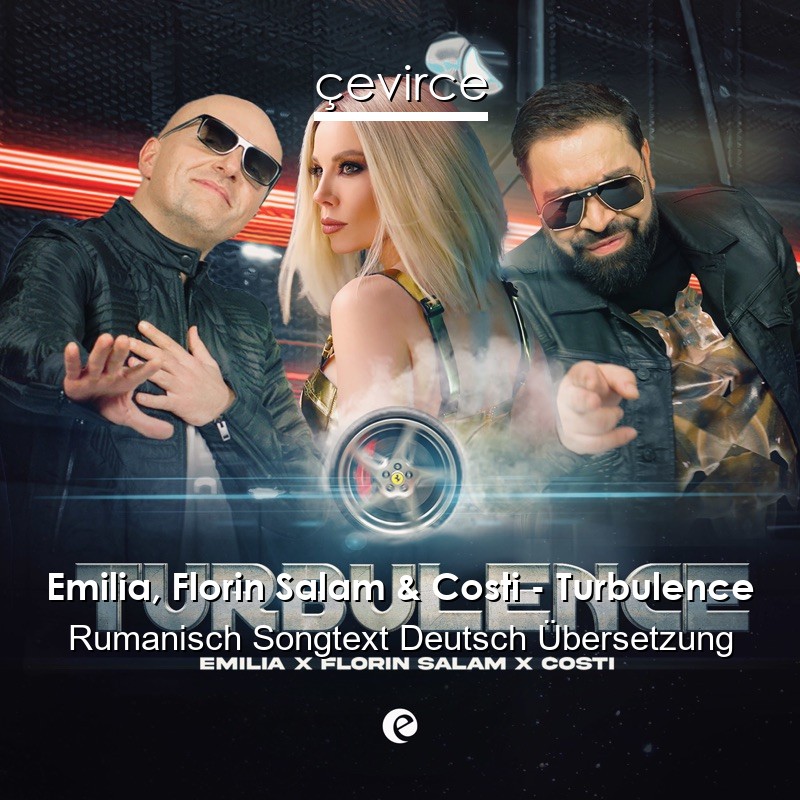 Emilia, Florin Salam & Costi – Turbulence Rumanisch Songtext Deutsch Übersetzung