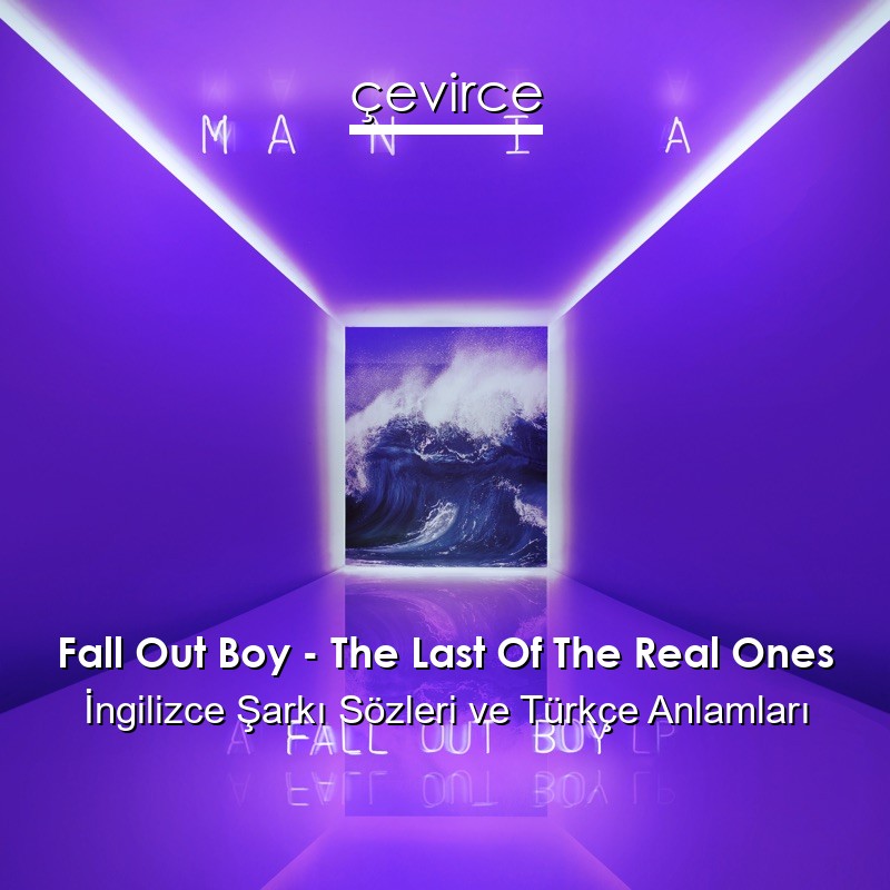 Fall Out Boy – The Last Of The Real Ones İngilizce Şarkı Sözleri Türkçe Anlamları