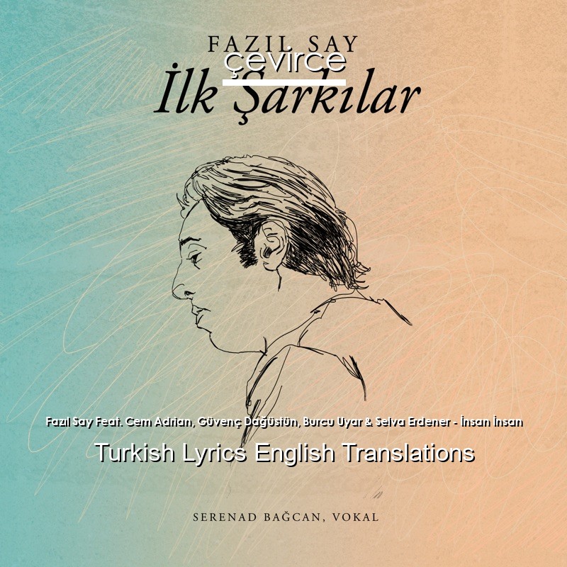 Fazıl Say Feat. Cem Adrian, Güvenç Dağüstün, Burcu Uyar & Selva Erdener – İnsan İnsan Turkish Lyrics English Translations