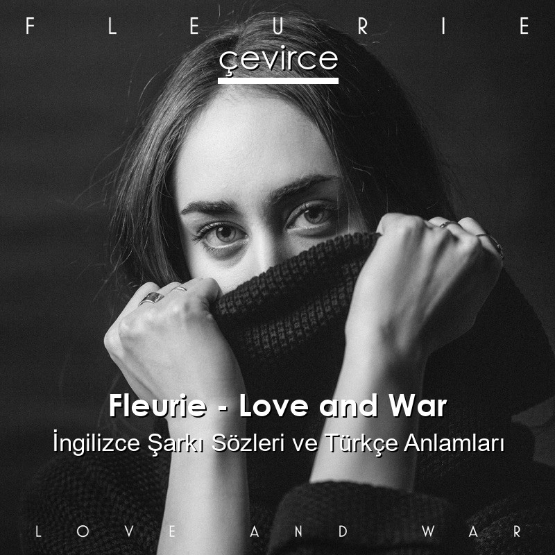 Fleurie – Love and War İngilizce Şarkı Sözleri Türkçe Anlamları