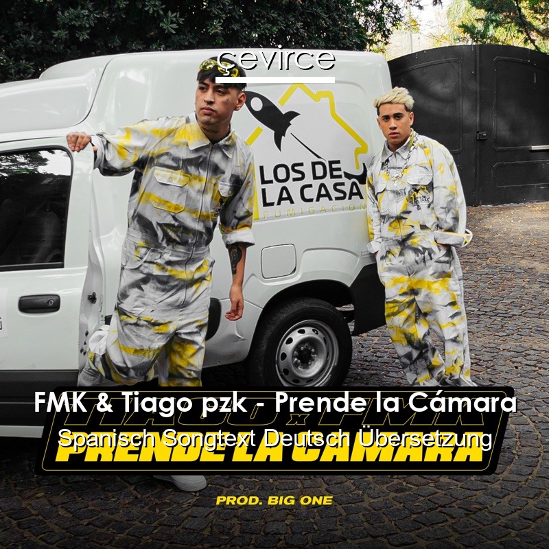 FMK & Tiago pzk – Prende la Cámara Spanisch Songtext Deutsch Übersetzung