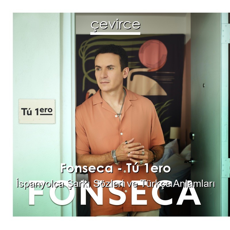 Fonseca – Tú 1ero İspanyolca Şarkı Sözleri Türkçe Anlamları