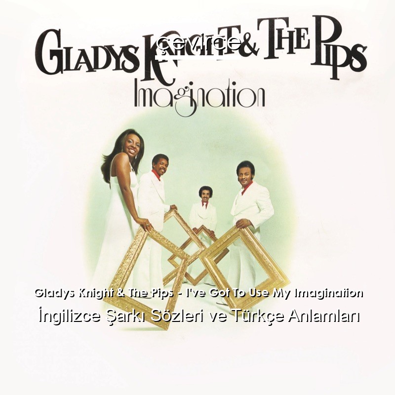 Gladys Knight & The Pips – I’ve Got To Use My Imagination İngilizce Şarkı Sözleri Türkçe Anlamları