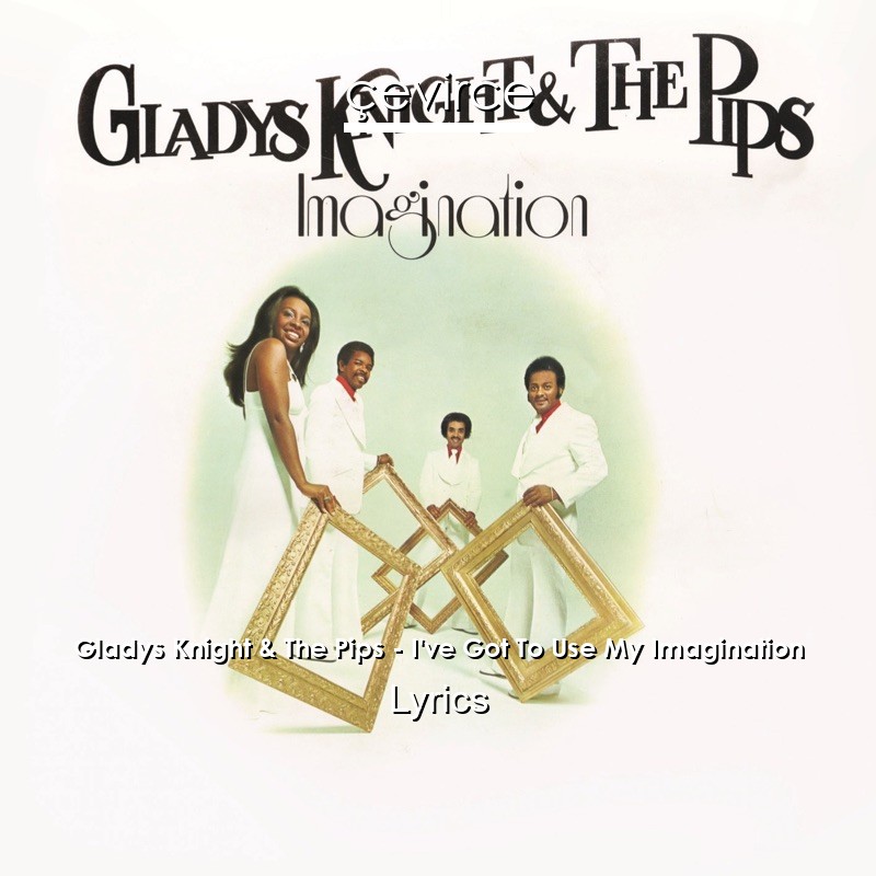 Gladys Knight & The Pips – I’ve Got To Use My Imagination Lyrics