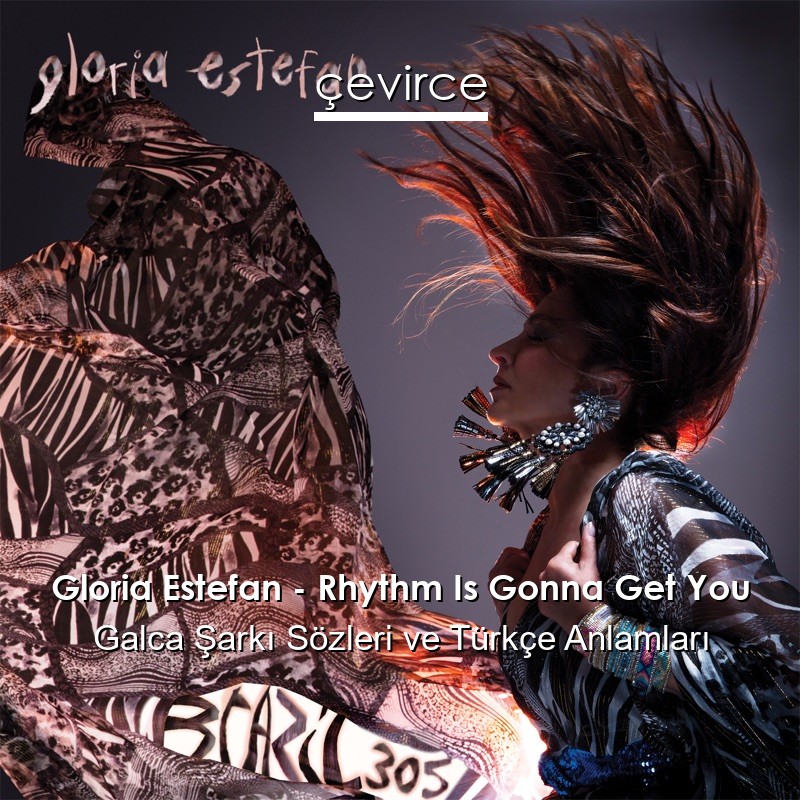 Gloria Estefan – Rhythm Is Gonna Get You Galca Şarkı Sözleri Türkçe Anlamları