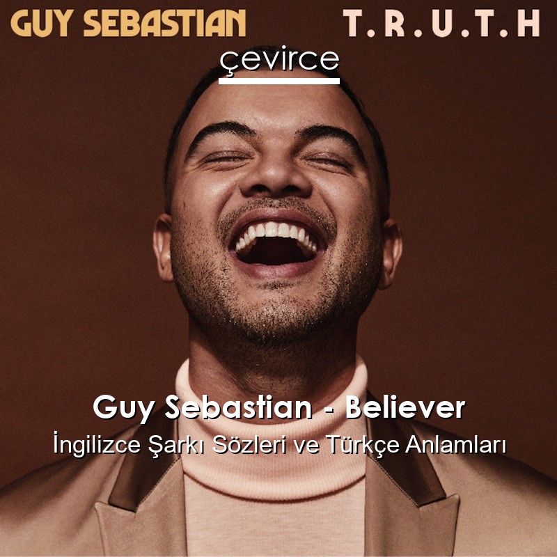 Guy Sebastian – Believer İngilizce Şarkı Sözleri Türkçe Anlamları