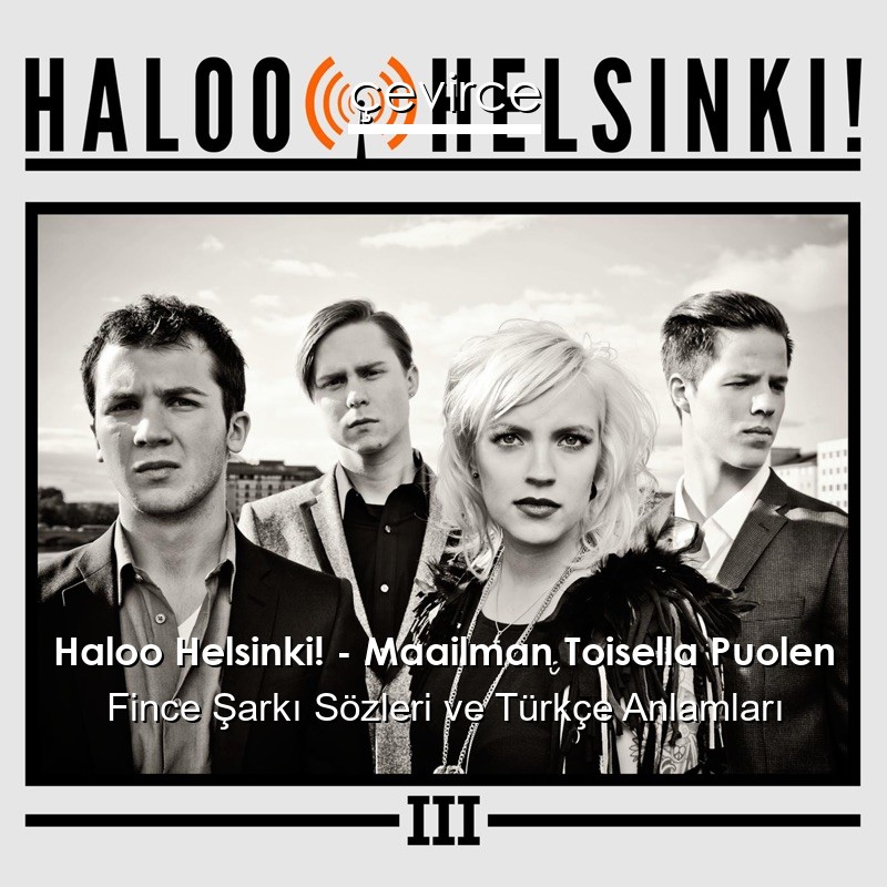 Haloo Helsinki! – Maailman Toisella Puolen Fince Şarkı Sözleri Türkçe  Anlamları - lyrics | çevirce