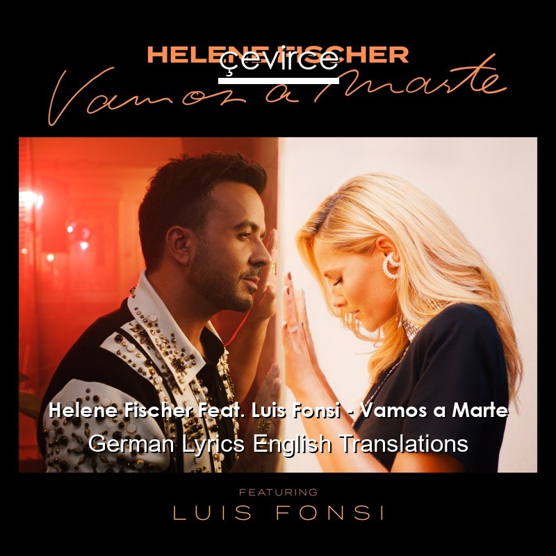 Helene Fischer Feat. Luis Fonsi – Vamos a Marte German Lyrics English Translations