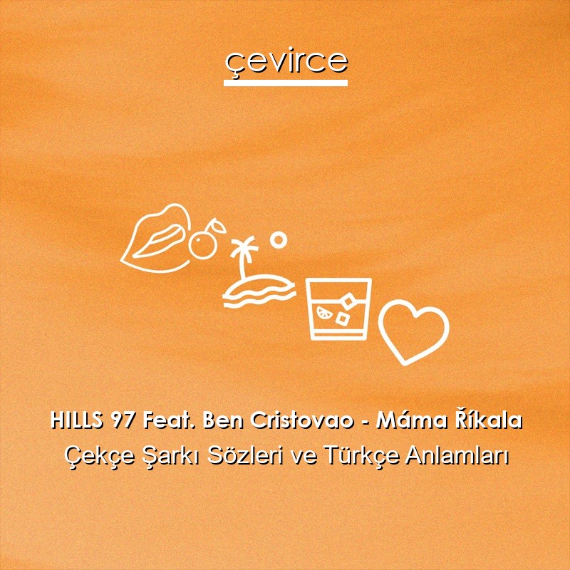 HILLS 97 Feat. Ben Cristovao – Máma Říkala Çekçe Şarkı Sözleri Türkçe Anlamları