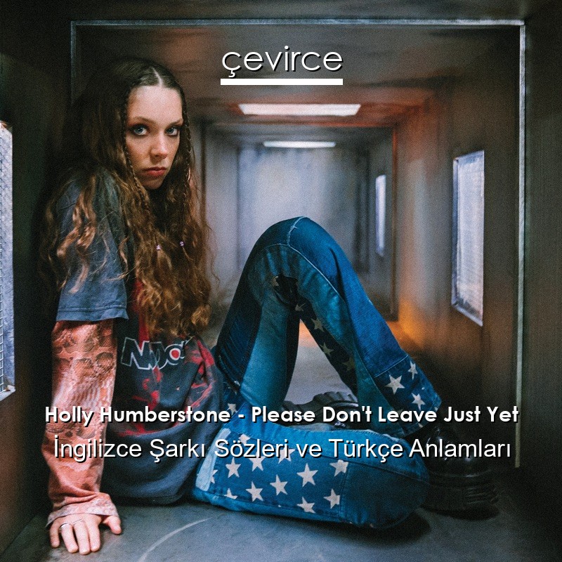 Holly Humberstone – Please Don’t Leave Just Yet İngilizce Şarkı Sözleri Türkçe Anlamları