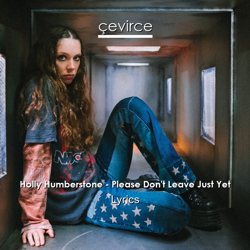 Holly Humberstone – Please Don’t Leave Just Yet Lyrics