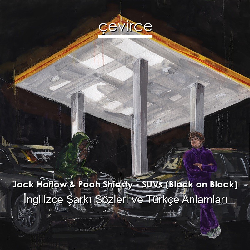 Jack Harlow & Pooh Shiesty – SUVs (Black on Black) İngilizce Şarkı Sözleri Türkçe Anlamları