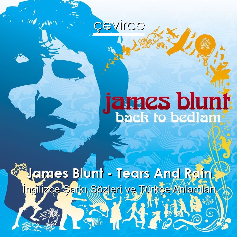 James Blunt – Tears And Rain İngilizce Şarkı Sözleri Türkçe Anlamları