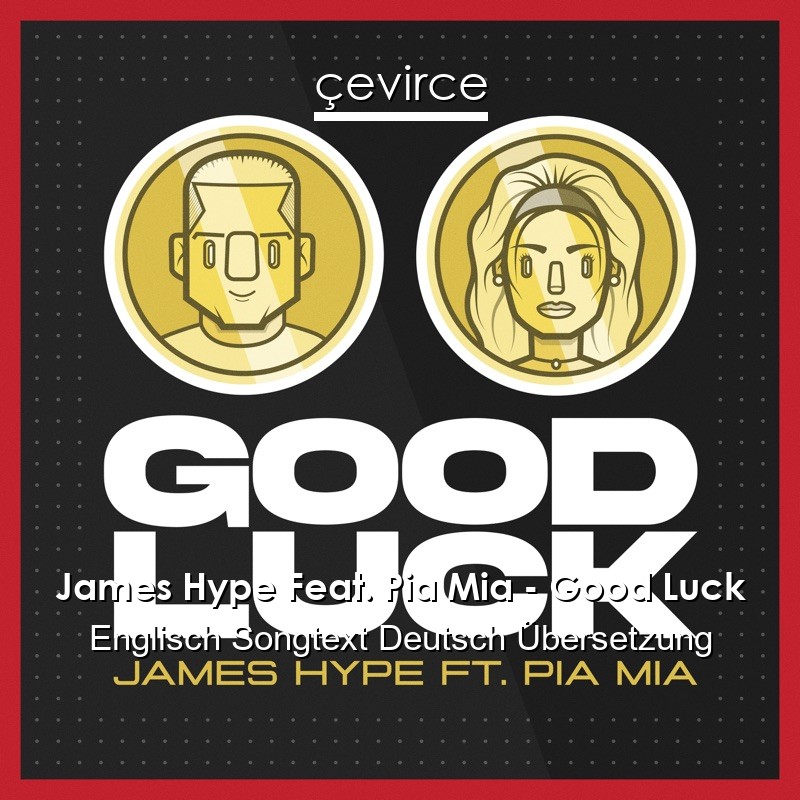 James Hype Feat. Pia Mia – Good Luck Englisch Songtext Deutsch Übersetzung