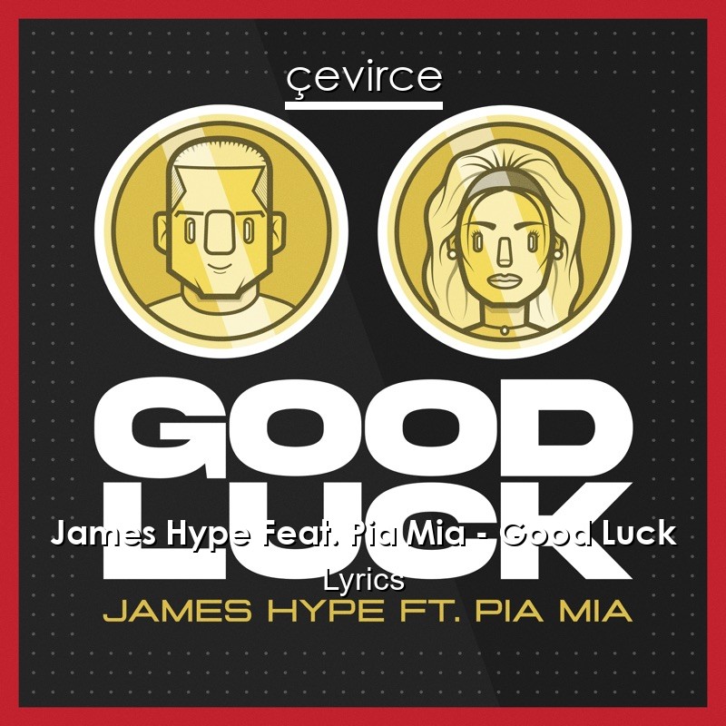 James Hype Feat. Pia Mia – Good Luck Lyrics