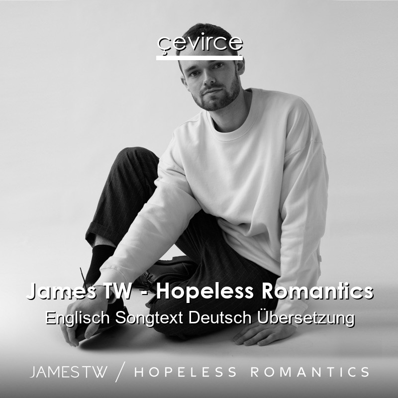 James TW – Hopeless Romantics Englisch Songtext Deutsch Übersetzung