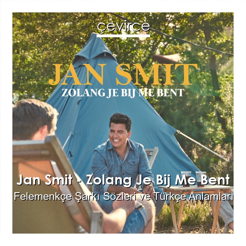 Jan Smit – Zolang Je Bij Me Bent Felemenkçe Şarkı Sözleri Türkçe Anlamları