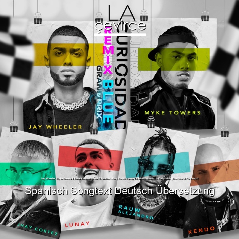 Jay Wheeler, Myke Towers & Rauw Alejandro Feat. DJ Nelson, Jhay Cortez, Lunay & Kendo Kaponi – La Curiosidad (Blue Grand Prix Remix) Spanisch Songtext Deutsch Übersetzung