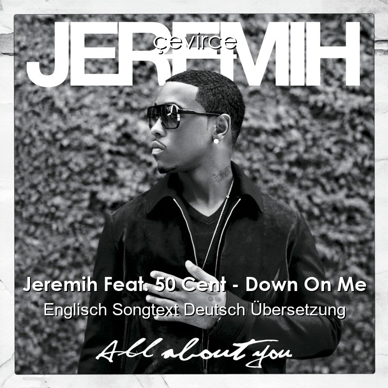 Jeremih Feat. 50 Cent – Down On Me Englisch Songtext Deutsch Übersetzung