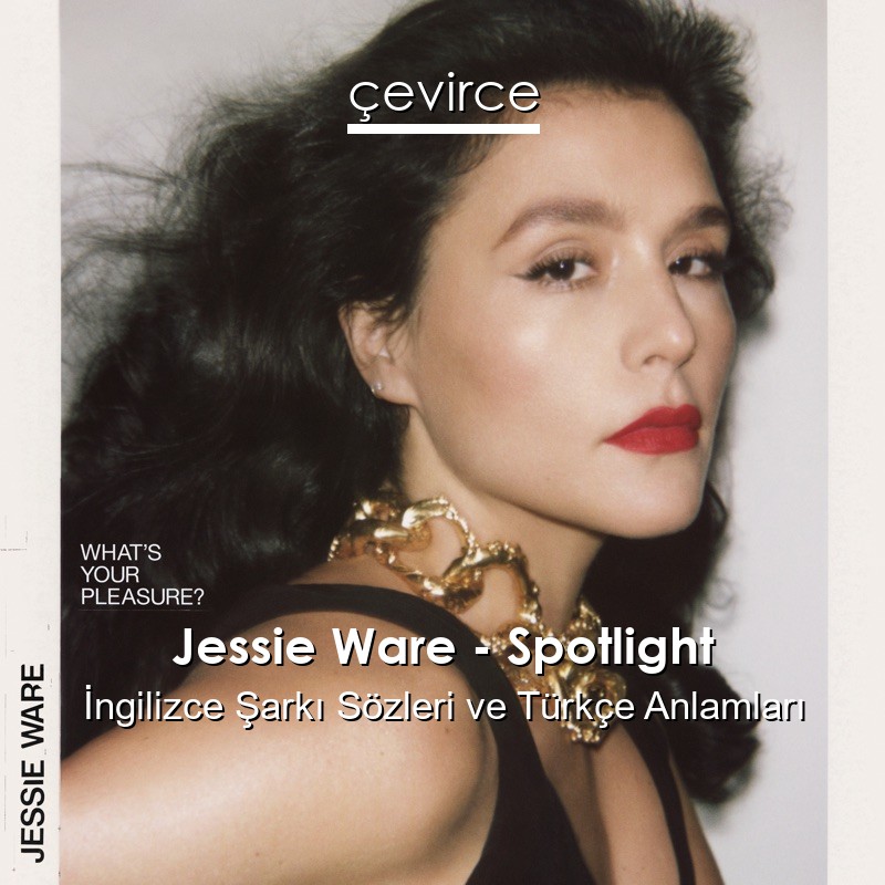 Jessie Ware – Spotlight İngilizce Şarkı Sözleri Türkçe Anlamları