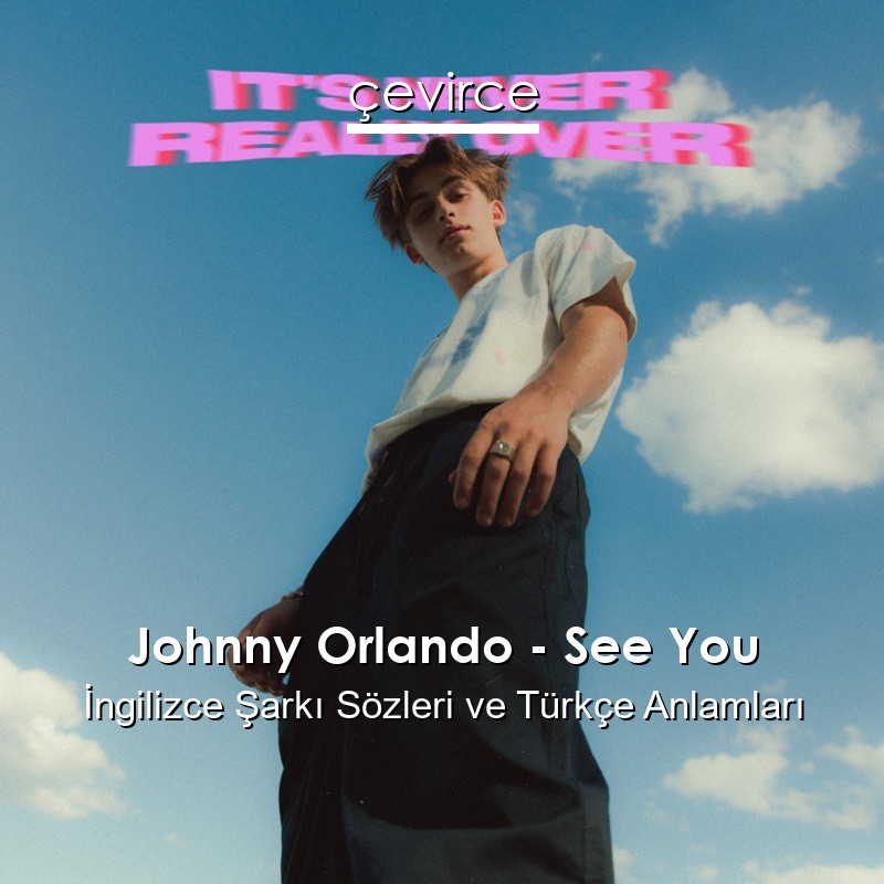 Johnny Orlando – See You İngilizce Şarkı Sözleri Türkçe Anlamları