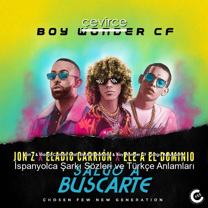 Jon Z & Eladio Carrión Feat. Ele A El Dominio & Boy Wonder CF – Salgo A Buscarte İspanyolca Şarkı Sözleri Türkçe Anlamları