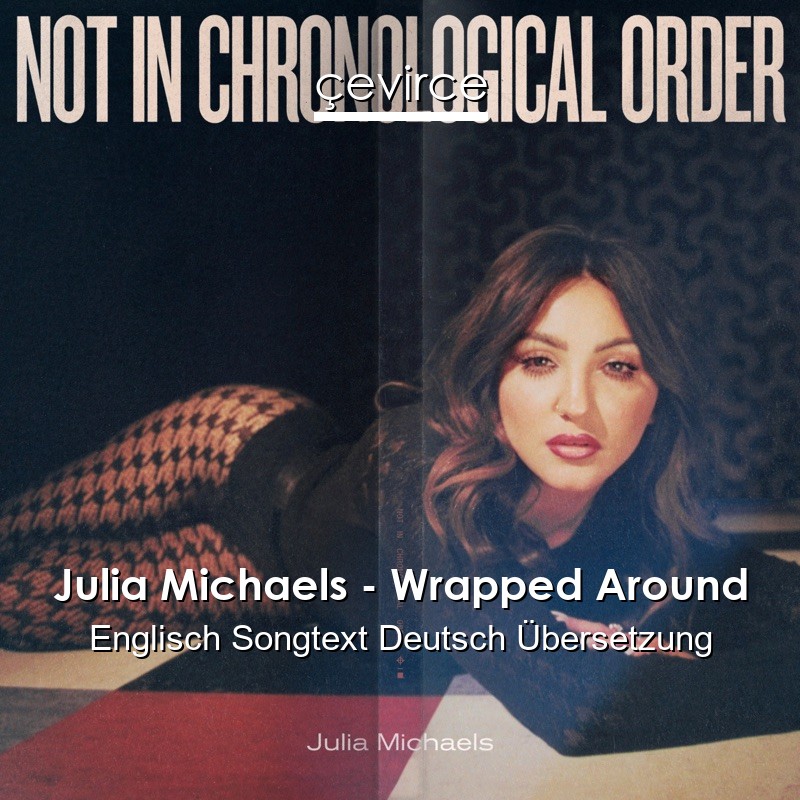 Julia Michaels – Wrapped Around Englisch Songtext Deutsch Übersetzung