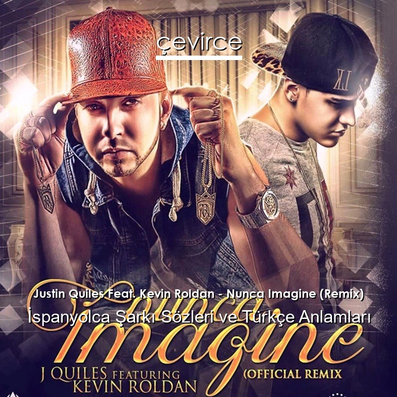 Justin Quiles Feat. Kevin Roldan – Nunca Imagine (Remix) İspanyolca Şarkı Sözleri Türkçe Anlamları