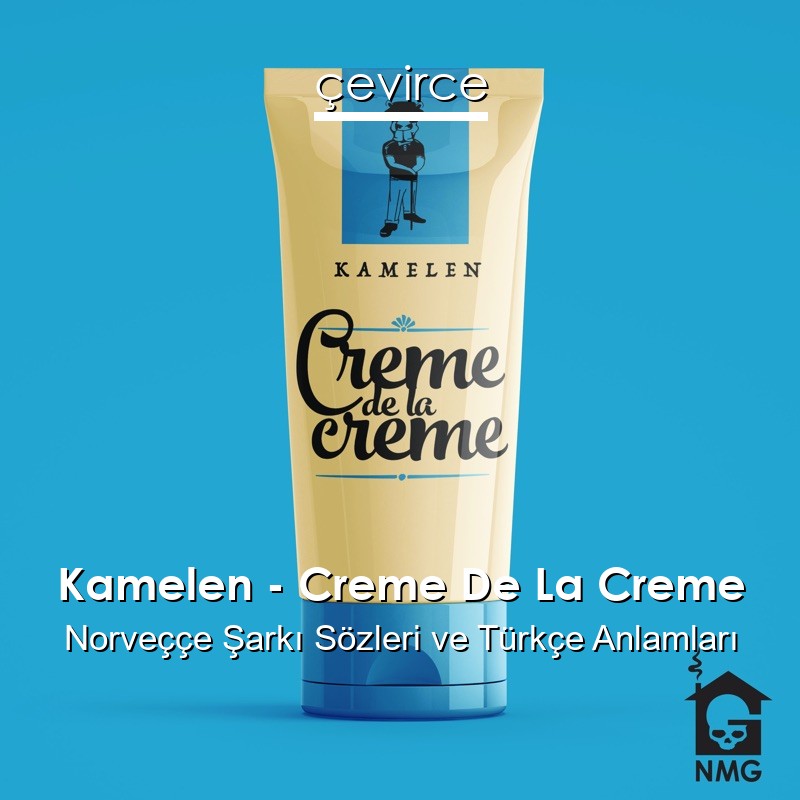 Kamelen – Creme De La Creme Norveççe Şarkı Sözleri Türkçe Anlamları