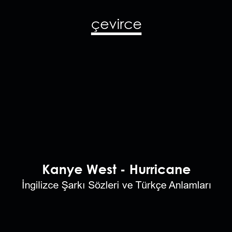 Kanye West – Hurricane İngilizce Şarkı Sözleri Türkçe Anlamları