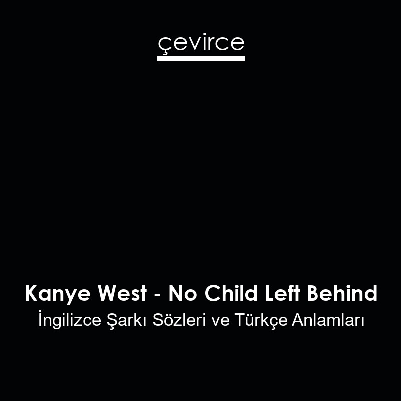 Kanye West – No Child Left Behind İngilizce Şarkı Sözleri Türkçe Anlamları