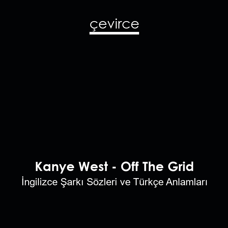 Kanye West – Off The Grid İngilizce Şarkı Sözleri Türkçe Anlamları