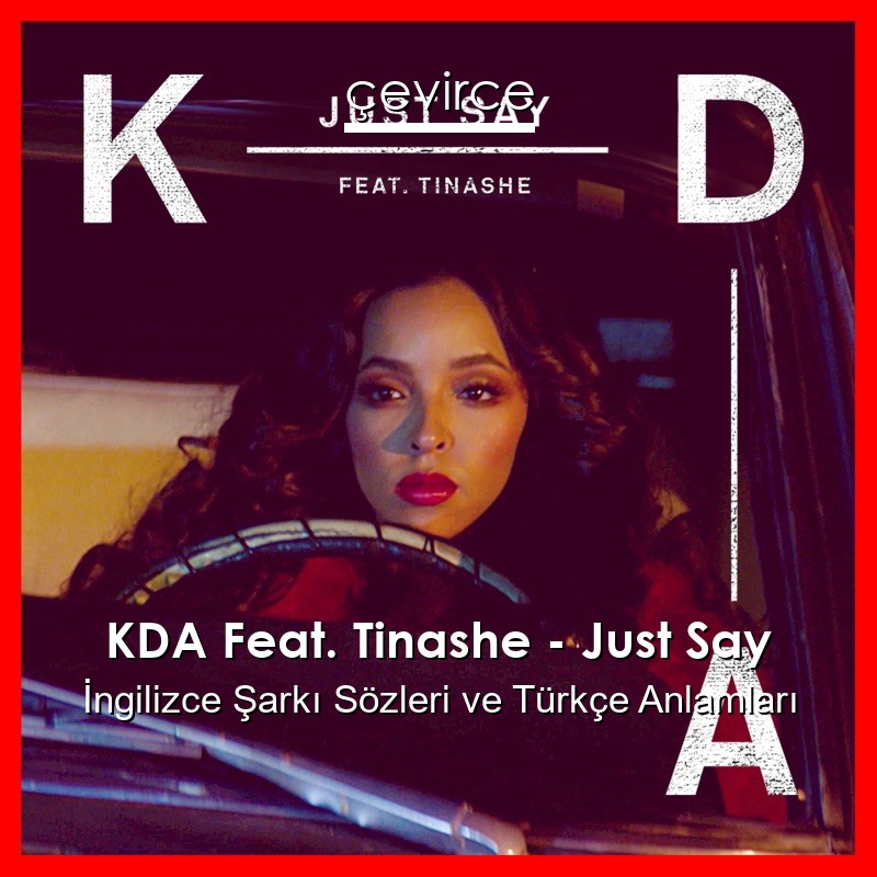 KDA Feat. Tinashe – Just Say İngilizce Şarkı Sözleri Türkçe Anlamları