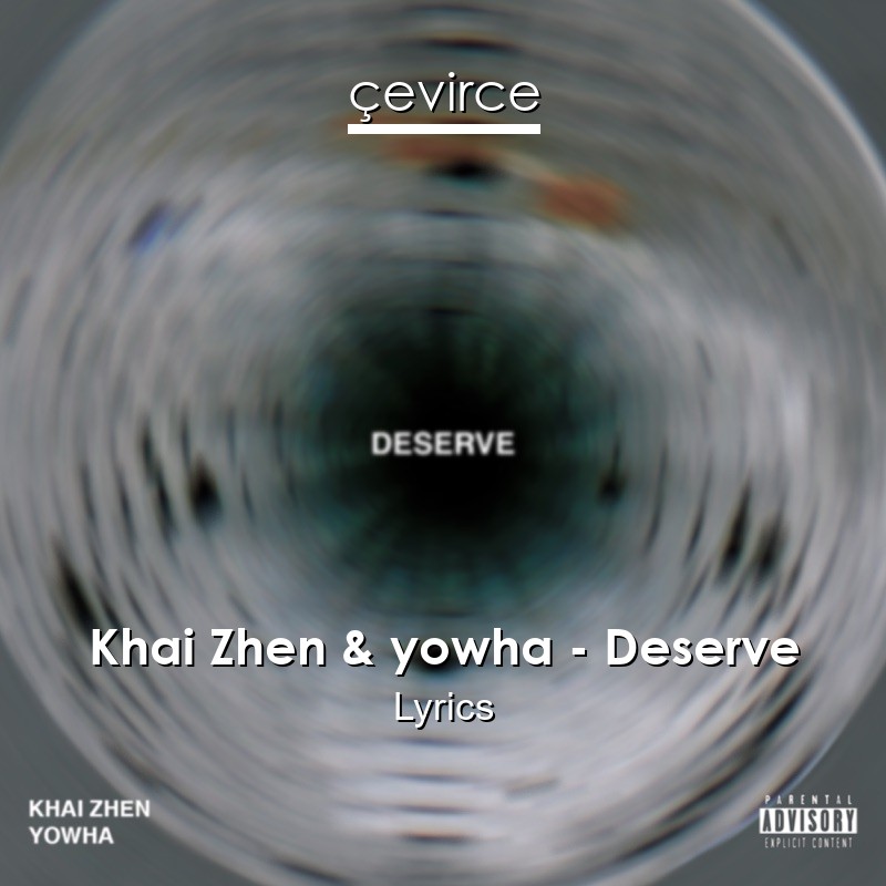 Khai Zhen & yowha – Deserve Lyrics