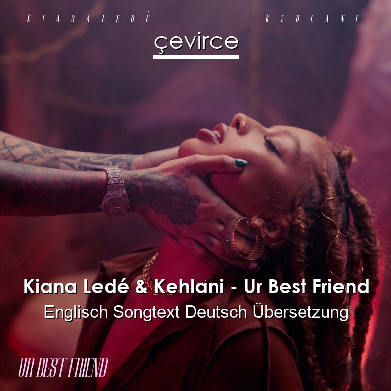 Kiana Ledé & Kehlani – Ur Best Friend Englisch Songtext Deutsch Übersetzung