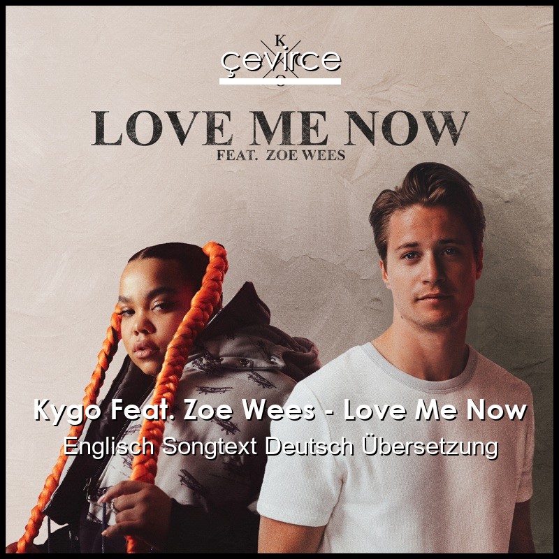 Kygo Feat. Zoe Wees – Love Me Now Englisch Songtext Deutsch Übersetzung