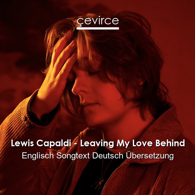 Lewis Capaldi – Leaving My Love Behind Englisch Songtext Deutsch Übersetzung