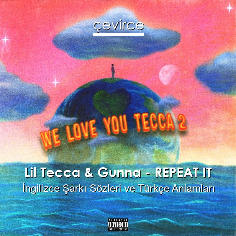 Lil Tecca & Gunna – REPEAT IT İngilizce Şarkı Sözleri Türkçe Anlamları