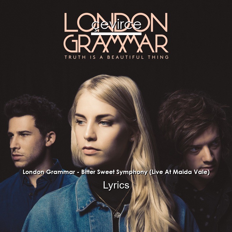 London Grammar – Bitter Sweet Symphony (Live At Maida Vale) Lyrics