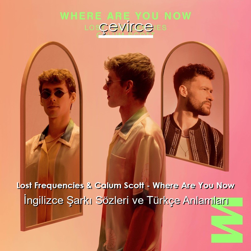 Lost Frequencies & Calum Scott – Where Are You Now İngilizce Şarkı Sözleri Türkçe Anlamları