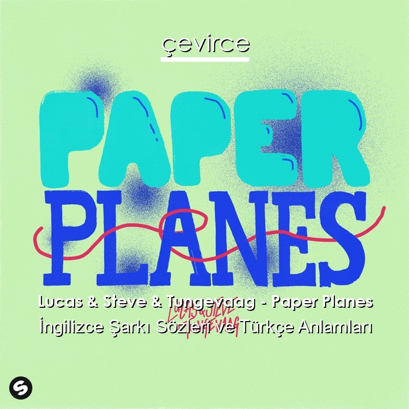 Lucas & Steve & Tungevaag – Paper Planes İngilizce Şarkı Sözleri Türkçe Anlamları